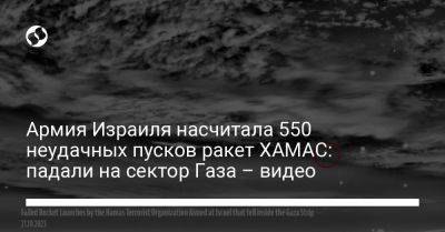 Армия Израиля насчитала 550 неудачных пусков ракет ХАМАС: падали на сектор Газа – видео - liga.net - Украина - Израиль