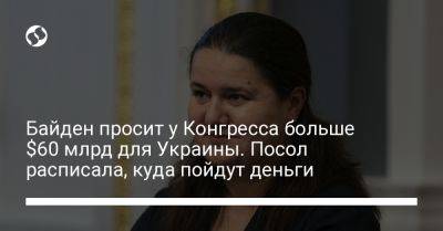 Оксана Маркарова - Байден просит у Конгресса больше $60 млрд для Украины. Посол расписала, куда пойдут деньги - liga.net - США - Украина - Киев