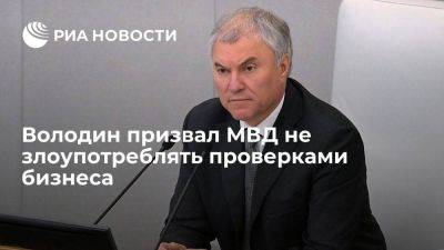 Владимир Путин - Вячеслав Володин - Володин призвал МВД дать бизнесу спокойно работать, не злоупотребляя проверками - smartmoney.one - Россия