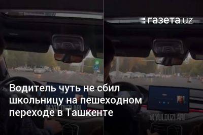 Водитель чуть не сбил школьницу на пешеходном переходе в Ташкенте - gazeta.uz - Узбекистан - Ташкент