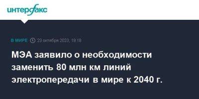 Фатих Бироль - МЭА заявило о необходимости заменить 80 млн км линий электропередачи в мире к 2040 г. - smartmoney.one - Москва
