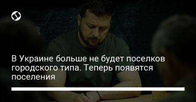 Владимир Зеленский - В Украине больше не будет поселков городского типа. Теперь появятся поселения - liga.net - Украина