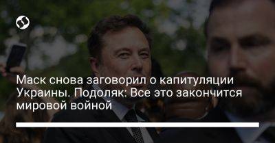 Илон Маск - Михаил Подоляк - Маск снова заговорил о капитуляции Украины. Подоляк: Все это закончится мировой войной - liga.net - Россия - США - Украина