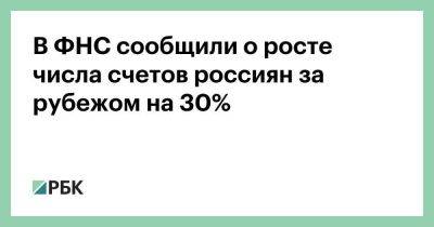 В ФНС сообщили о росте числа счетов россиян за рубежом на 30% - smartmoney.one - Россия