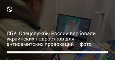 СБУ: Спецслужбы России вербовали украинских подростков для антисемитских провокаций – фото - liga.net - Россия - Украина - Житомирская обл.