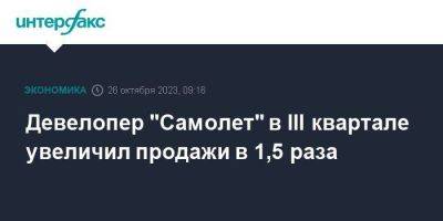 Девелопер "Самолет" в III квартале увеличил продажи в 1,5 раза - smartmoney.one - Москва