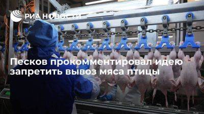 Дмитрий Песков - Песков назвал регулирование экспорта мяса птицы прерогативой Минсельхоза - smartmoney.one - Россия