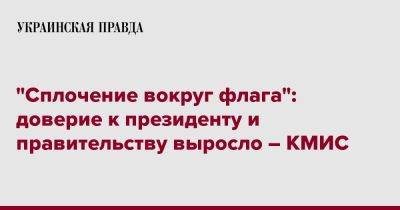 Владимир Зеленский - Денис Шмыгаль - "Сплочение вокруг флага": доверие к президенту и правительству выросло – КМИС - pravda.com.ua - Украина - Киев - Ес