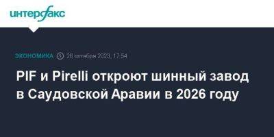 PIF и Pirelli откроют шинный завод в Саудовской Аравии в 2026 году - smartmoney.one - Москва - Италия - Саудовская Аравия