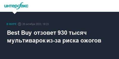 Best Buy отзовет 930 тысяч мультиварок из-за риска ожогов - smartmoney.one - Москва - Китай - США