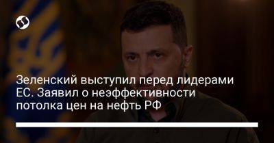 Владимир Зеленский - Зеленский выступил перед лидерами ЕС. Заявил о неэффективности потолка цен на нефть РФ - liga.net - Россия - Украина - Ес