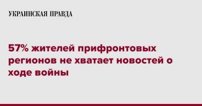 57% жителей прифронтовых регионов не хватает новостей о ходе войны - pravda.com.ua - Украина - Киев