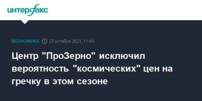 Центр "ПроЗерно" исключил вероятность "космических" цен на гречку в этом сезоне - smartmoney.one - Москва - Россия