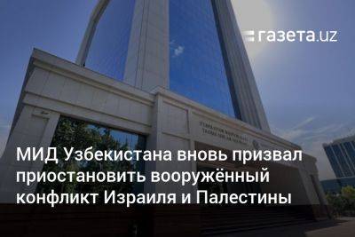 МИД Узбекистана вновь призвал приостановить вооружённый конфликт Израиля и Палестины - gazeta.uz - Израиль - Узбекистан - Палестина