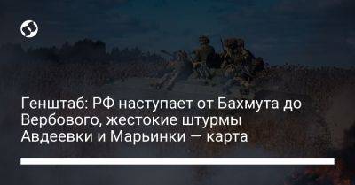 Генштаб: РФ наступает от Бахмута до Вербового, жестокие штурмы Авдеевки и Марьинки — карта - liga.net - Россия - Украина