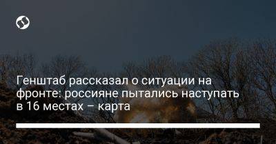 Генштаб рассказал о ситуации на фронте: россияне пытались наступать в 16 местах – карта - liga.net - Украина