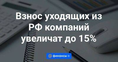 Иван Чебесков - Взнос уходящих из РФ компаний увеличат до 15% - smartmoney.one - Россия