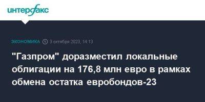 "Газпром" доразместил локальные облигации на 176,8 млн евро в рамках обмена остатка евробондов-23 - smartmoney.one - Москва - Россия