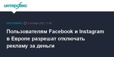 Пользователям Facebook и Instagram в Европе разрешат отключать рекламу за деньги - smartmoney.one - Москва - Россия - Брюссель