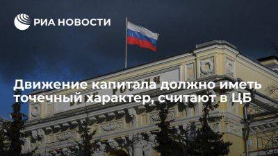 ЦБ: движение капитала должно иметь точечный, ограниченный во времени характер - smartmoney.one - Россия