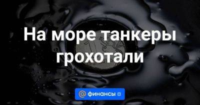 На море танкеры грохотали - smartmoney.one - Россия - Саудовская Аравия