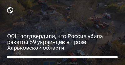 ООН подтвердили, что Россия убила ракетой 59 украинцев в Грозе Харьковской области - liga.net - Россия - Украина - Харьковская обл.