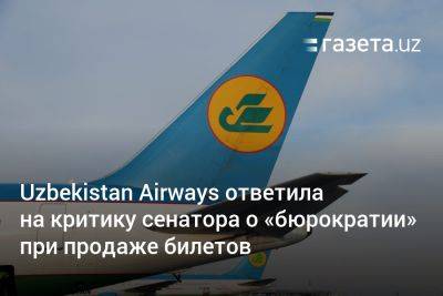 Uzbekistan Airways ответила на критику сенатора о «бюрократии» при продаже билетов - gazeta.uz - Узбекистан