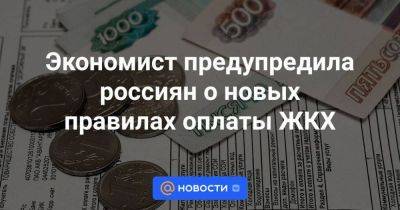 Экономист предупредила россиян о новых правилах оплаты ЖКХ - smartmoney.one - Москва - Россия