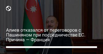 Алиев отказался от переговоров с Пашиняном при посредничестве ЕС. Причина — Франция - liga.net - Украина - Армения - Турция - Германия - Франция - Париж - Испания - Азербайджан - Ес