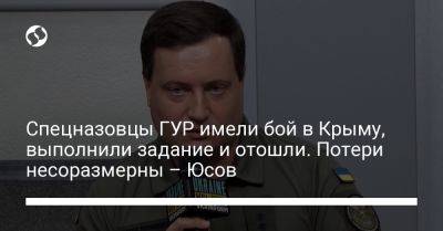 Андрей Юсов - Спецназовцы ГУР имели бой в Крыму, выполнили задание и отошли. Потери несоразмерны – Юсов - liga.net - Украина - Крым