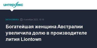 Богатейшая женщина Австралии увеличила долю в производителе лития Liontown - smartmoney.one - Москва - Австралия