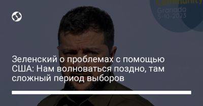 Владимир Зеленский - Зеленский о проблемах с помощью США: Нам волноваться поздно, там сложный период выборов - liga.net - США - Украина - Вашингтон