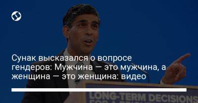 Риши Сунак - Сунак высказался о вопросе гендеров: Мужчина — это мужчина, а женщина — это женщина: видео - liga.net - Украина - Англия