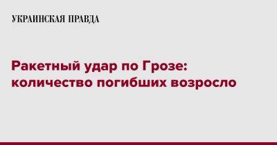 Ракетный удар по Грозе: количество погибших возросло - pravda.com.ua - Харьковская обл.