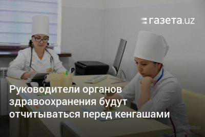 Руководители органов здравоохранения будут отчитываться перед местными кенгашами - gazeta.uz - Узбекистан