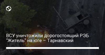 Александр Тарнавский - ВСУ уничтожили дорогостоящий РЭБ "Житель" на юге – Тарнавский - liga.net - Россия - Украина - Харьков