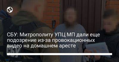 СБУ: Митрополиту УПЦ МП дали еще подозрение из-за провокационных видео на домашнем аресте - liga.net - Москва - Россия - Украина - Черкесск