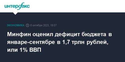 Владимир Путин - Минфин оценил дефицит бюджета в январе-сентябре в 1,7 трлн рублей, или 1% ВВП - smartmoney.one - Москва - Россия