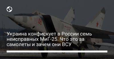 Украина конфискует в России семь неисправных МиГ-25. Что это за самолеты и зачем они ВСУ - liga.net - Россия - Украина