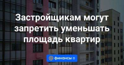 Застройщикам могут запретить уменьшать площадь квартир - smartmoney.one - Москва - Россия