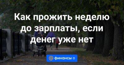 Как прожить неделю до зарплаты, если денег уже нет - smartmoney.one