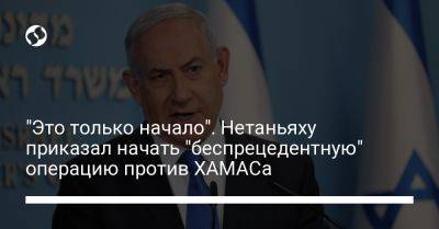 Биньямин Нетаньяху - "Это только начало". Нетаньяху приказал начать "беспрецедентную" операцию против ХАМАСа - liga.net - Украина - Израиль