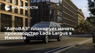 Максим Соколов - "АвтоВАЗ" планирует начать производство Lada Largus в Ижевске в 2024 году - smartmoney.one - Россия - Санкт-Петербург - Ижевск - Тольятти