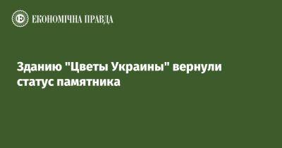 Зданию "Цветы Украины" вернули статус памятника - epravda.com.ua - Украина - Киев - район Шевченковский, Киев