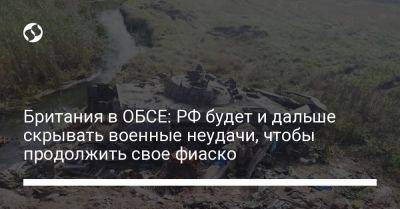 Британия в ОБСЕ: РФ будет и дальше скрывать военные неудачи, чтобы продолжить свое фиаско - liga.net - Россия - Украина - Англия