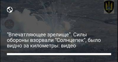 "Впечатляющее зрелище". Силы обороны взорвали "Солнцепек", было видно за километры: видео - liga.net - Украина