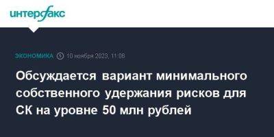 Обсуждается вариант минимального собственного удержания рисков для СК на уровне 50 млн рублей - smartmoney.one - Москва - Россия