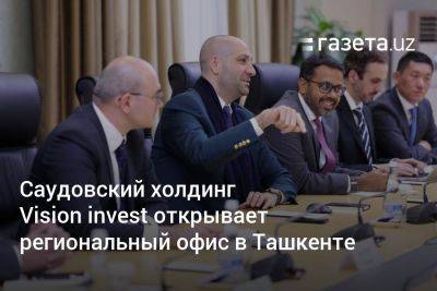 Саудовский холдинг Vision invest открывает региональный офис в Ташкенте - gazeta.uz - Узбекистан - Саудовская Аравия - Ташкент