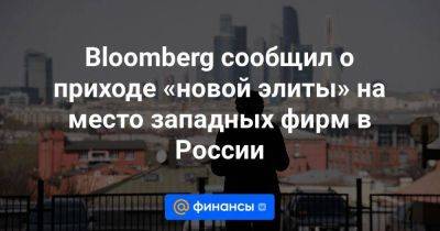 Владимир Потанин - Bloomberg сообщил о приходе «новой элиты» на место западных фирм в России - smartmoney.one - Россия - США - Украина - Англия - Франция