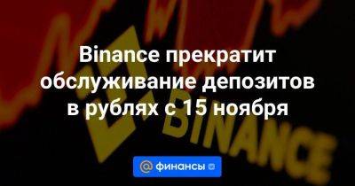 Binance прекратит обслуживание депозитов в рублях с 15 ноября - smartmoney.one - Россия